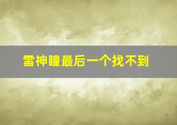 雷神瞳最后一个找不到