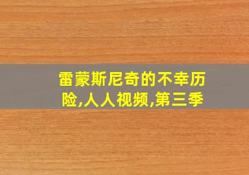 雷蒙斯尼奇的不幸历险,人人视频,第三季