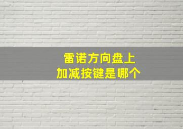 雷诺方向盘上加减按键是哪个