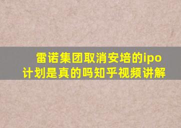 雷诺集团取消安培的ipo计划是真的吗知乎视频讲解