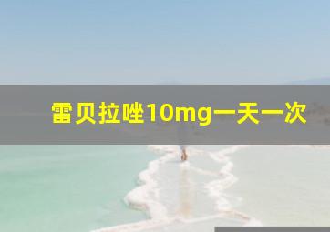 雷贝拉唑10mg一天一次