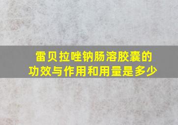 雷贝拉唑钠肠溶胶囊的功效与作用和用量是多少