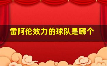 雷阿伦效力的球队是哪个