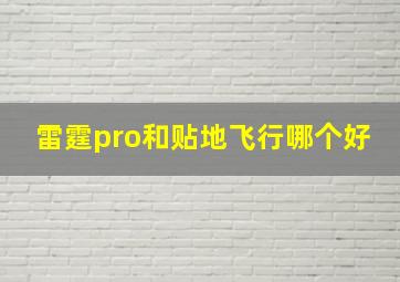 雷霆pro和贴地飞行哪个好