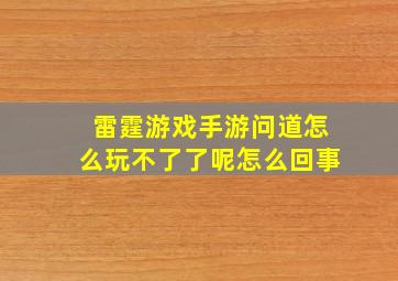 雷霆游戏手游问道怎么玩不了了呢怎么回事