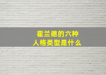 霍兰德的六种人格类型是什么