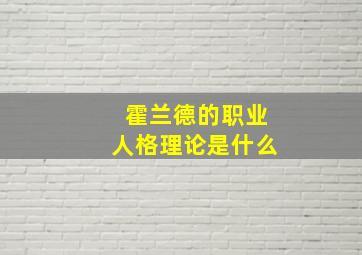 霍兰德的职业人格理论是什么