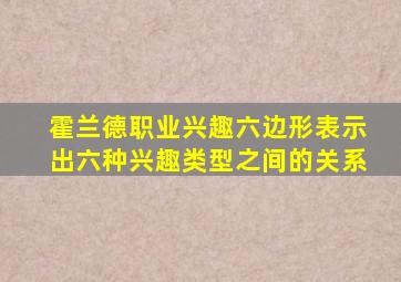 霍兰德职业兴趣六边形表示出六种兴趣类型之间的关系