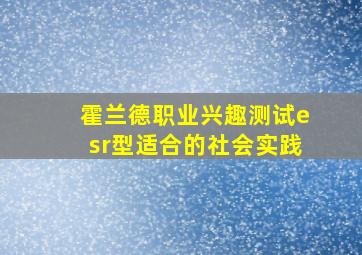 霍兰德职业兴趣测试esr型适合的社会实践