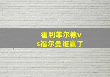 霍利菲尔德vs福尔曼谁赢了