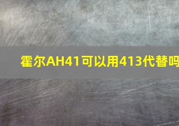 霍尔AH41可以用413代替吗