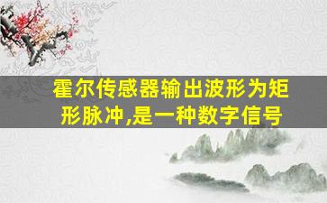 霍尔传感器输出波形为矩形脉冲,是一种数字信号