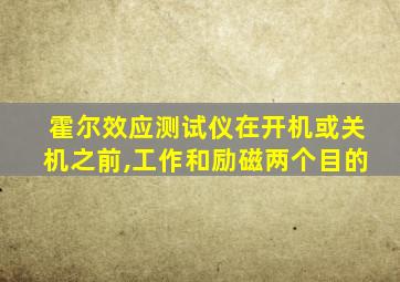 霍尔效应测试仪在开机或关机之前,工作和励磁两个目的