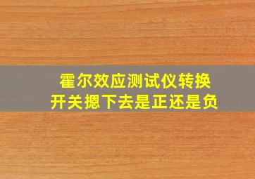 霍尔效应测试仪转换开关摁下去是正还是负