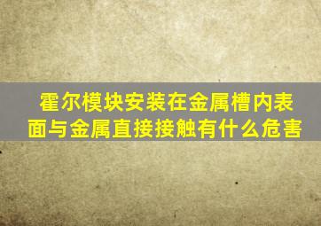 霍尔模块安装在金属槽内表面与金属直接接触有什么危害