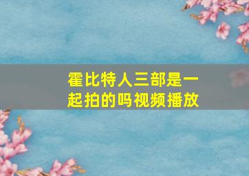 霍比特人三部是一起拍的吗视频播放