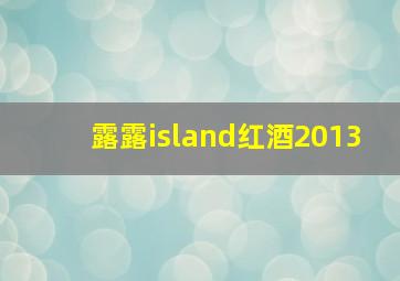 露露island红酒2013