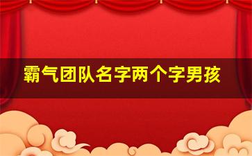 霸气团队名字两个字男孩