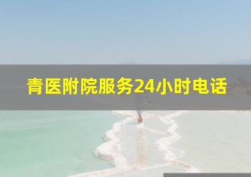 青医附院服务24小时电话