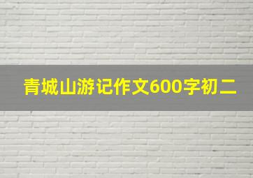 青城山游记作文600字初二