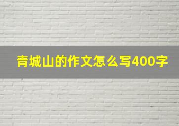 青城山的作文怎么写400字