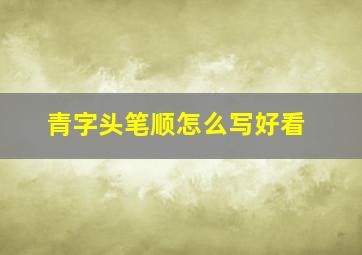 青字头笔顺怎么写好看