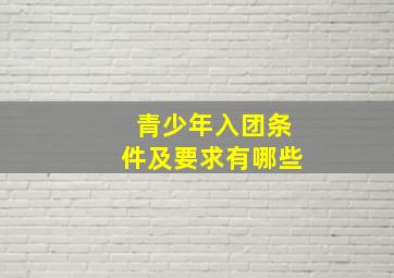 青少年入团条件及要求有哪些