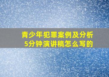 青少年犯罪案例及分析5分钟演讲稿怎么写的