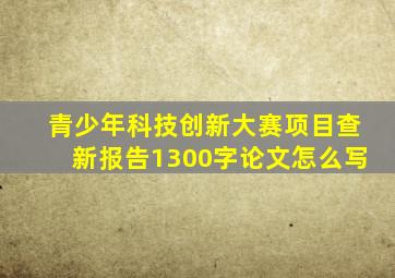 青少年科技创新大赛项目查新报告1300字论文怎么写