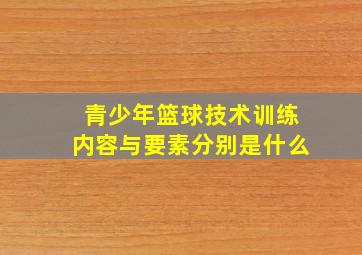 青少年篮球技术训练内容与要素分别是什么