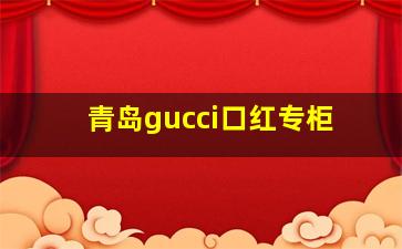 青岛gucci口红专柜