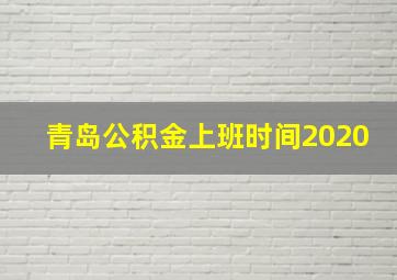 青岛公积金上班时间2020