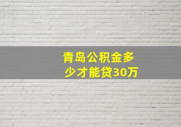 青岛公积金多少才能贷30万