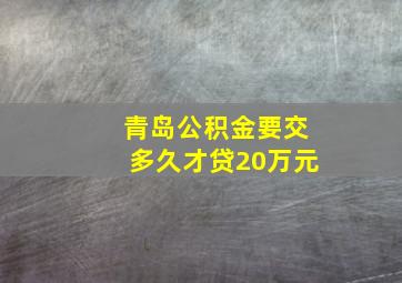 青岛公积金要交多久才贷20万元