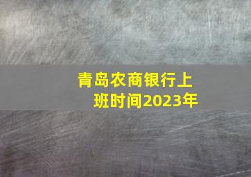 青岛农商银行上班时间2023年