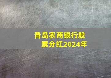 青岛农商银行股票分红2024年