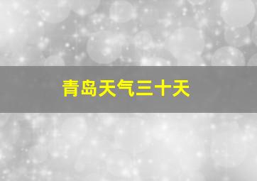 青岛天气三十天