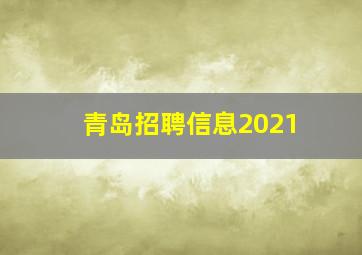 青岛招聘信息2021