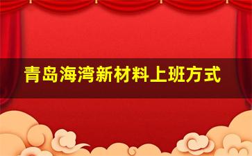 青岛海湾新材料上班方式