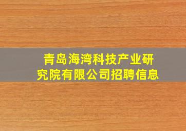 青岛海湾科技产业研究院有限公司招聘信息