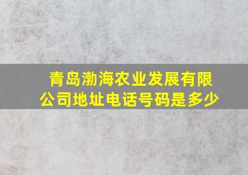 青岛渤海农业发展有限公司地址电话号码是多少