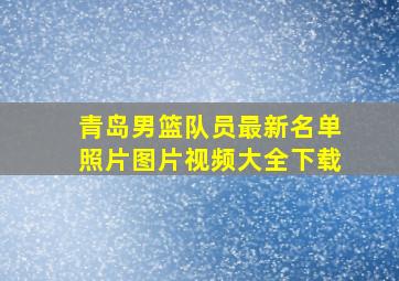 青岛男篮队员最新名单照片图片视频大全下载