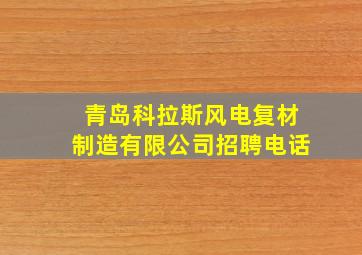 青岛科拉斯风电复材制造有限公司招聘电话