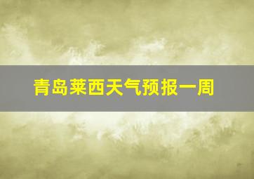 青岛莱西天气预报一周