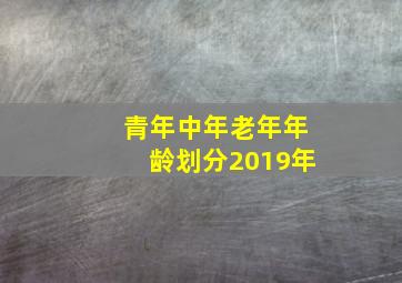 青年中年老年年龄划分2019年