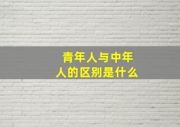 青年人与中年人的区别是什么