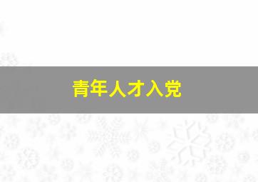 青年人才入党