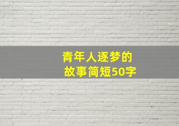 青年人逐梦的故事简短50字