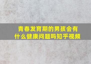 青春发育期的男孩会有什么健康问题吗知乎视频