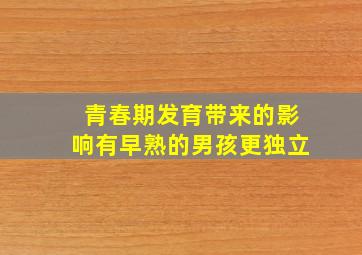 青春期发育带来的影响有早熟的男孩更独立